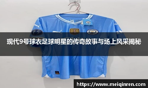 现代9号球衣足球明星的传奇故事与场上风采揭秘